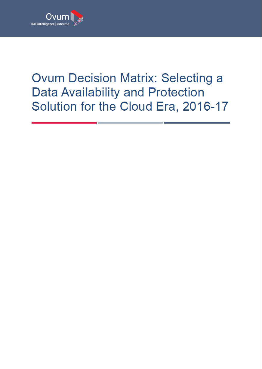 Ovum Decision Matrix: Selecting a Data Availability and Protection Solution for the Cloud Era, 2016-17.pdf